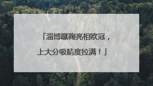 淄博蹴鞠亮相欧冠，上大分吸睛度拉满！