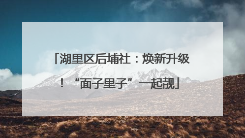 湖里区后埔社：焕新升级！“面子里子”一起靓
