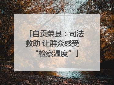 自贡荣县：司法救助 让群众感受“检察温度”