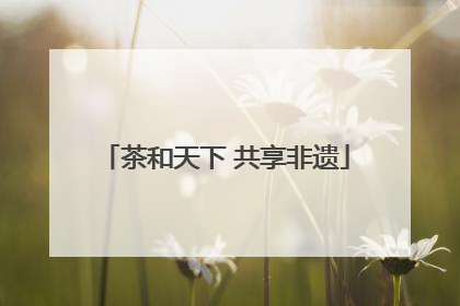 茶和天下 共享非遗