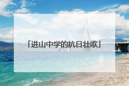 进山中学的抗日壮歌