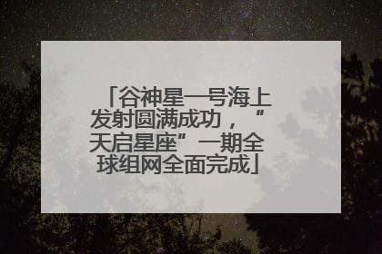谷神星一号海上发射圆满成功，“天启星座”一期全球组网全面完成