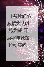 谷城消防救援大队以练为战 开展水域救援拉动演练