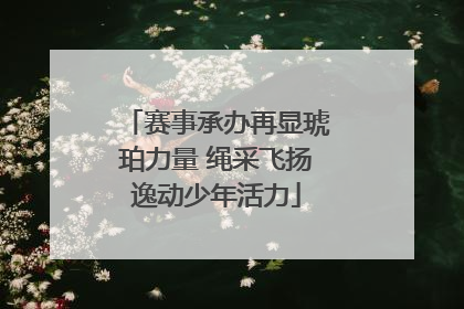 赛事承办再显琥珀力量 绳采飞扬逸动少年活力