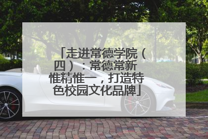 走进常德学院（四）：常德常新 惟精惟一，打造特色校园文化品牌