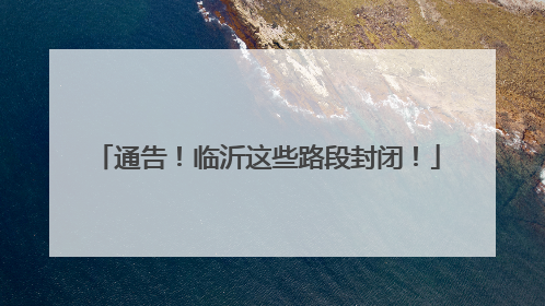 通告！临沂这些路段封闭！