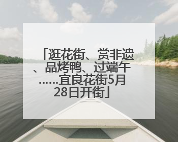 逛花街、赏非遗、品烤鸭、过端午……宜良花街5月28日开街