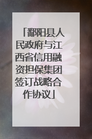 鄱阳县人民政府与江西省信用融资担保集团签订战略合作协议