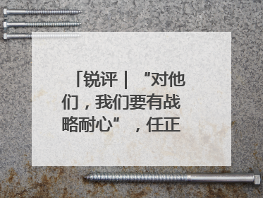 锐评｜“对他们，我们要有战略耐心”，任正非给谁提了醒
