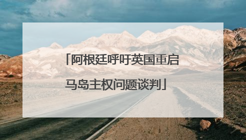 阿根廷呼吁英国重启马岛主权问题谈判