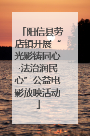 阳信县劳店镇开展“光影铸同心·法治润民心”公益电影放映活动