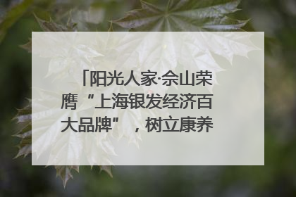 阳光人家·佘山荣膺“上海银发经济百大品牌”，树立康养行业新标杆