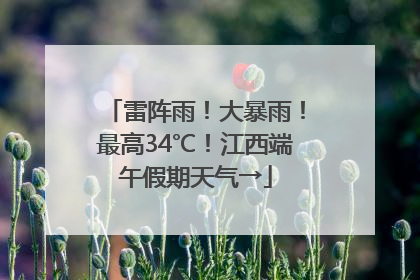 雷阵雨！大暴雨！最高34℃！江西端午假期天气→