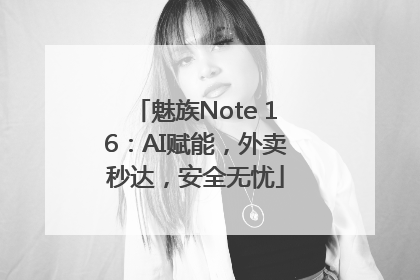 魅族Note 16：AI赋能，外卖秒达，安全无忧