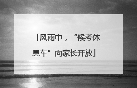 风雨中，“候考休息车”向家长开放
