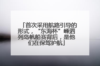 首次采用航路引导的形式，“东海杯”嵊泗列岛帆船赛背后，是他们在保驾护航