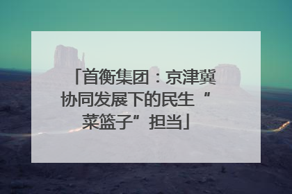 首衡集团：京津冀协同发展下的民生“菜篮子”担当