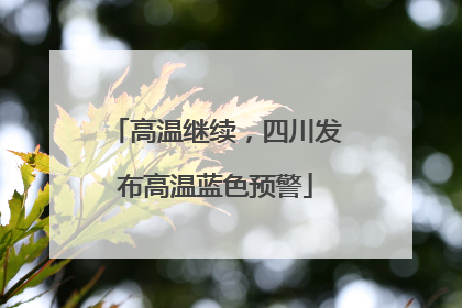 高温继续，四川发布高温蓝色预警
