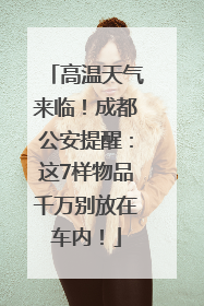 高温天气来临！成都公安提醒：这7样物品千万别放在车内！