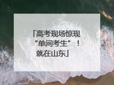 高考现场惊现“单间考生”！就在山东