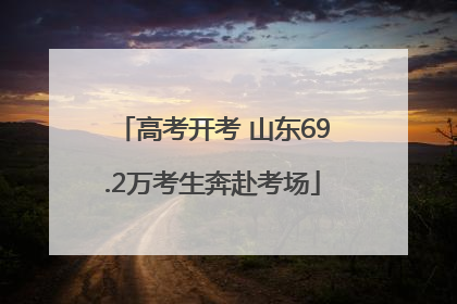 高考开考 山东69.2万考生奔赴考场