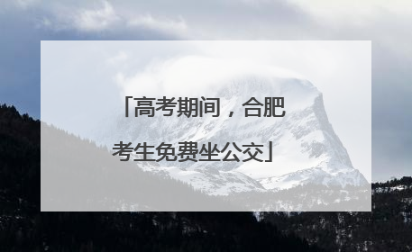 高考期间，合肥考生免费坐公交