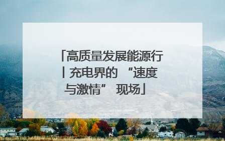 高质量发展能源行丨充电界的 “速度与激情” 现场
