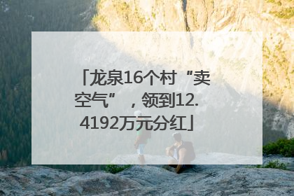 龙泉16个村“卖空气”，领到12.4192万元分红