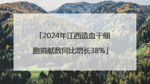 2024年江西造血干细胞捐献数同比增长38%