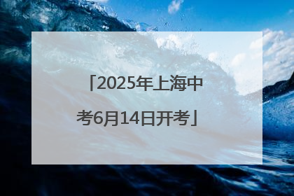2025年上海中考6月14日开考