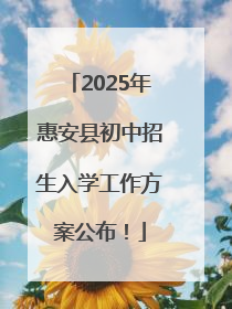 2025年惠安县初中招生入学工作方案公布！