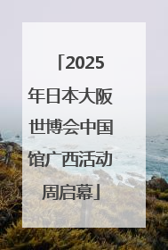 2025年日本大阪世博会中国馆广西活动周启幕