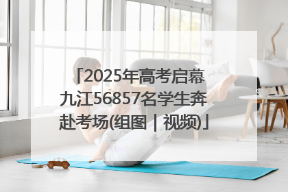 2025年高考启幕 九江56857名学生奔赴考场(组图｜视频)