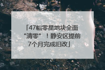 47幅零星地块全面“清零”！静安区提前7个月完成旧改