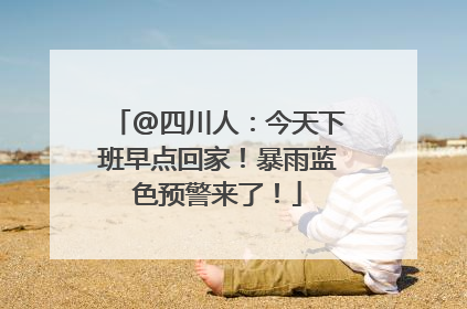 @四川人：今天下班早点回家！暴雨蓝色预警来了！