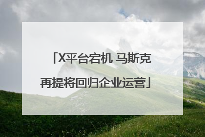 X平台宕机 马斯克再提将回归企业运营